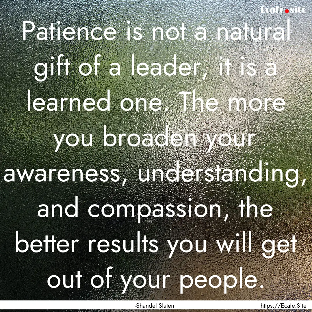 Patience is not a natural gift of a leader,.... : Quote by -Shandel Slaten