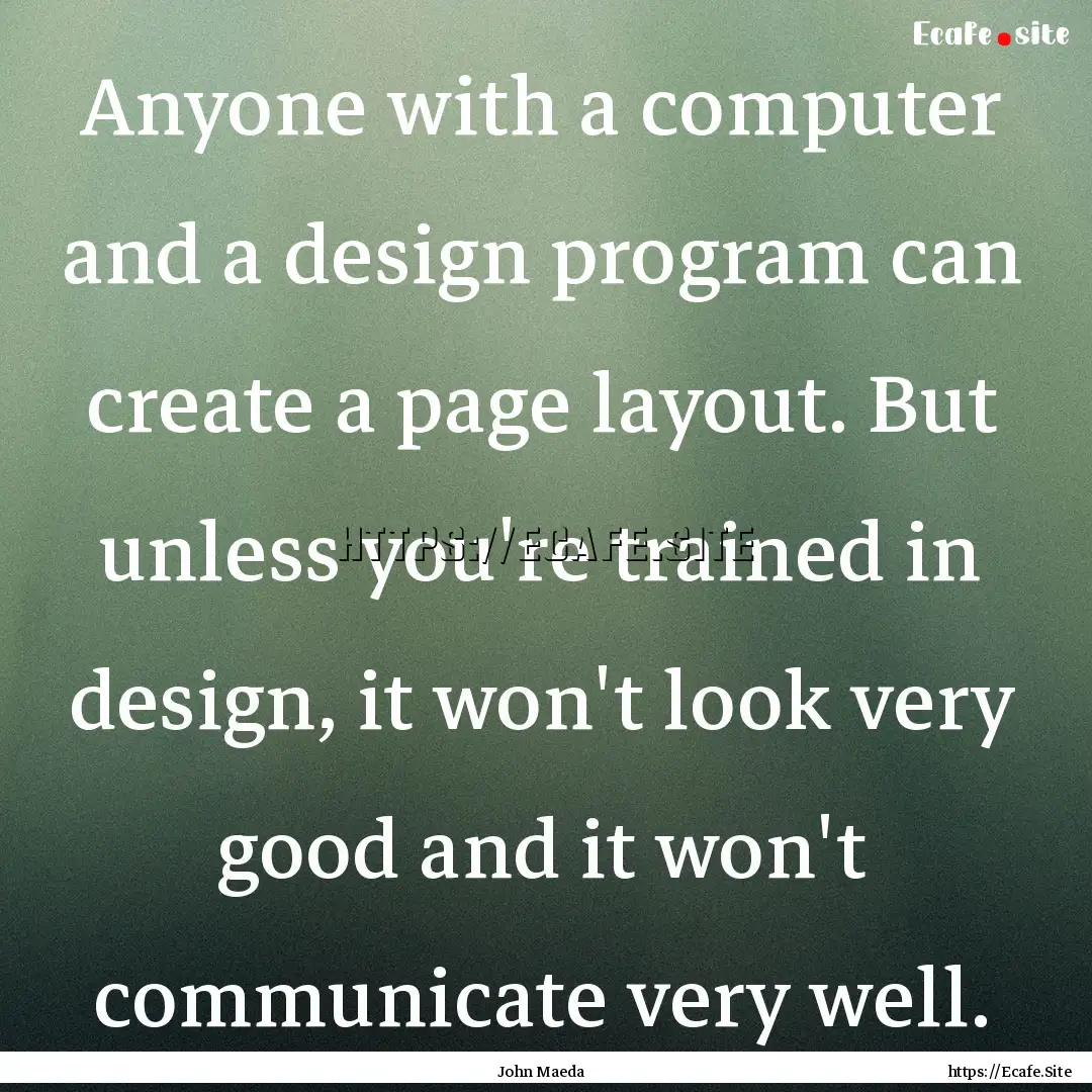 Anyone with a computer and a design program.... : Quote by John Maeda