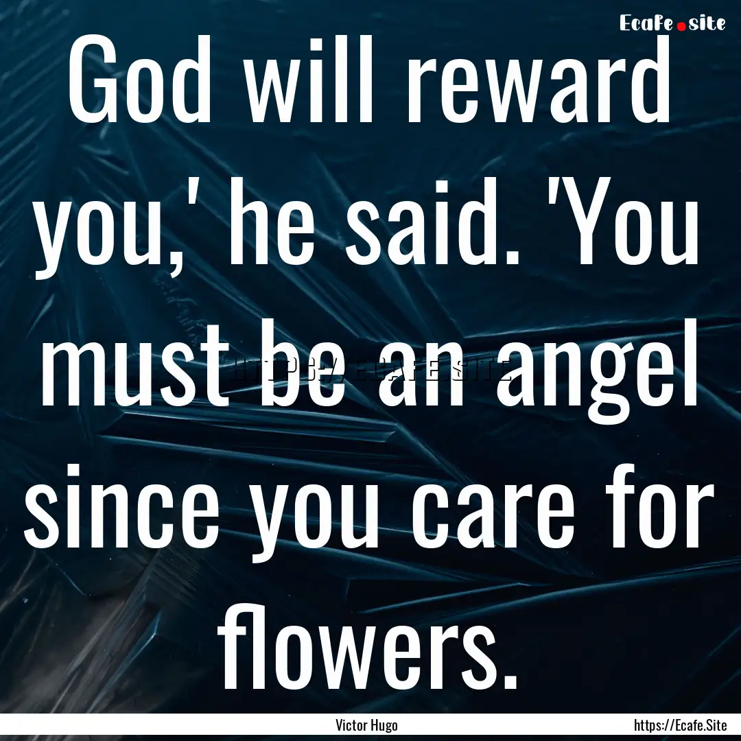 God will reward you,' he said. 'You must.... : Quote by Victor Hugo