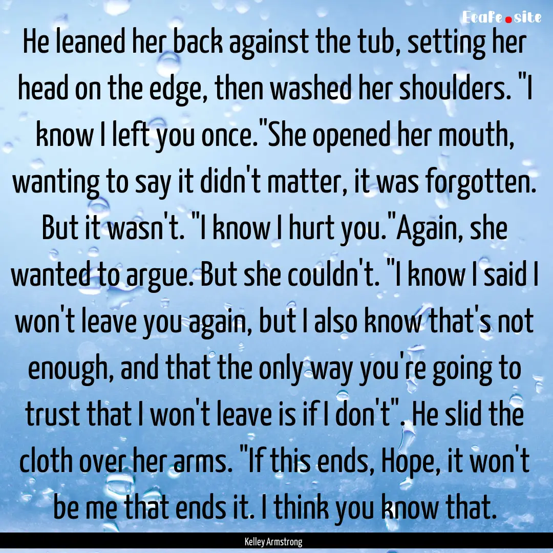 He leaned her back against the tub, setting.... : Quote by Kelley Armstrong