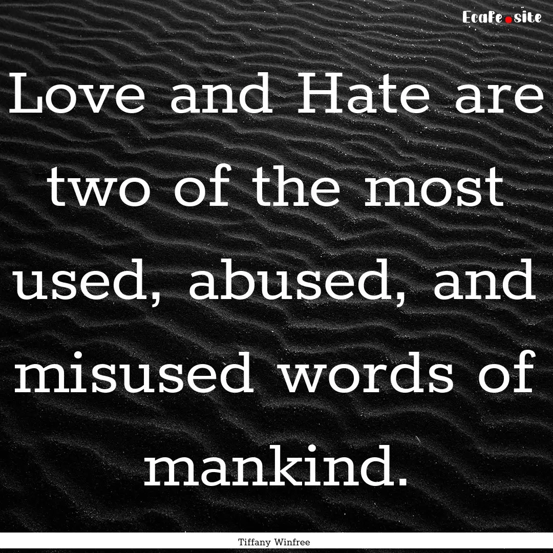 Love and Hate are two of the most used, abused,.... : Quote by Tiffany Winfree