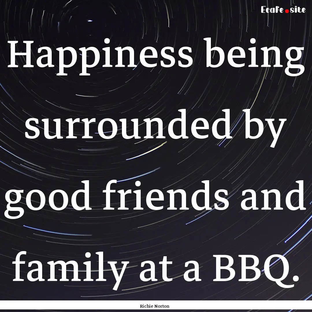 Happiness being surrounded by good friends.... : Quote by Richie Norton