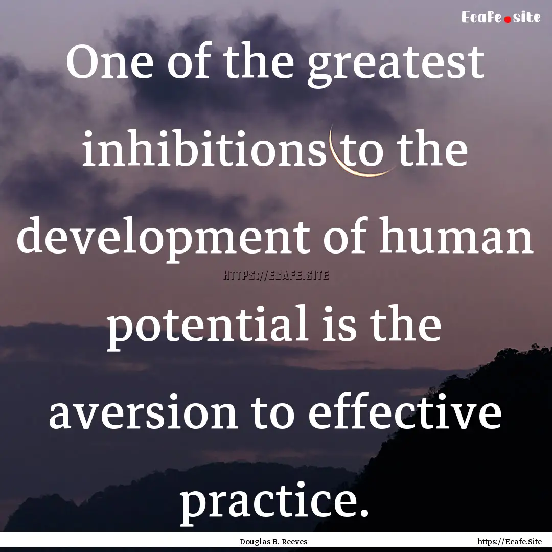 One of the greatest inhibitions to the development.... : Quote by Douglas B. Reeves