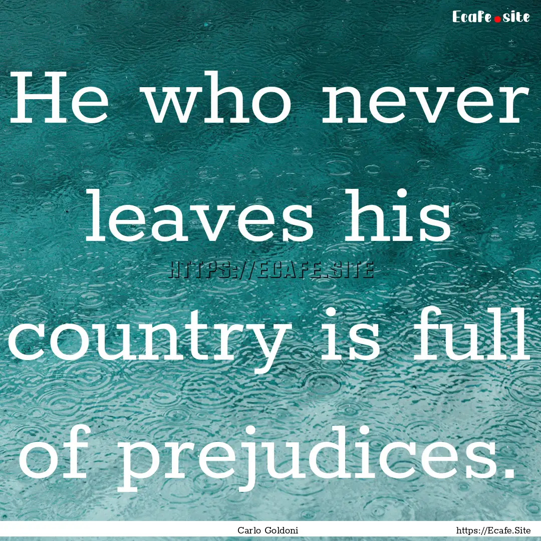 He who never leaves his country is full of.... : Quote by Carlo Goldoni