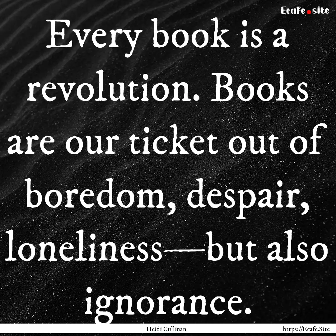 Every book is a revolution. Books are our.... : Quote by Heidi Cullinan