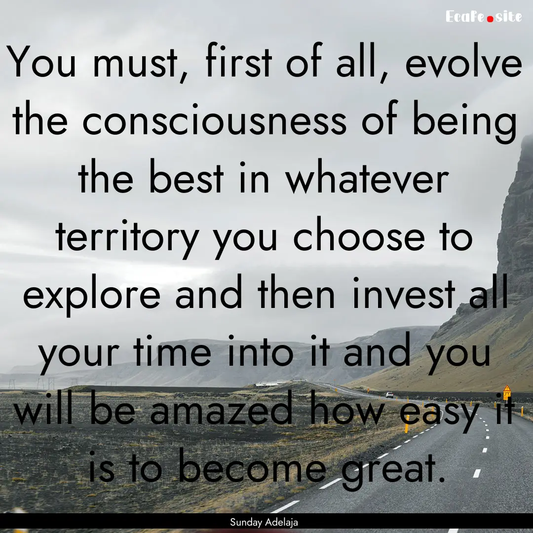 You must, first of all, evolve the consciousness.... : Quote by Sunday Adelaja