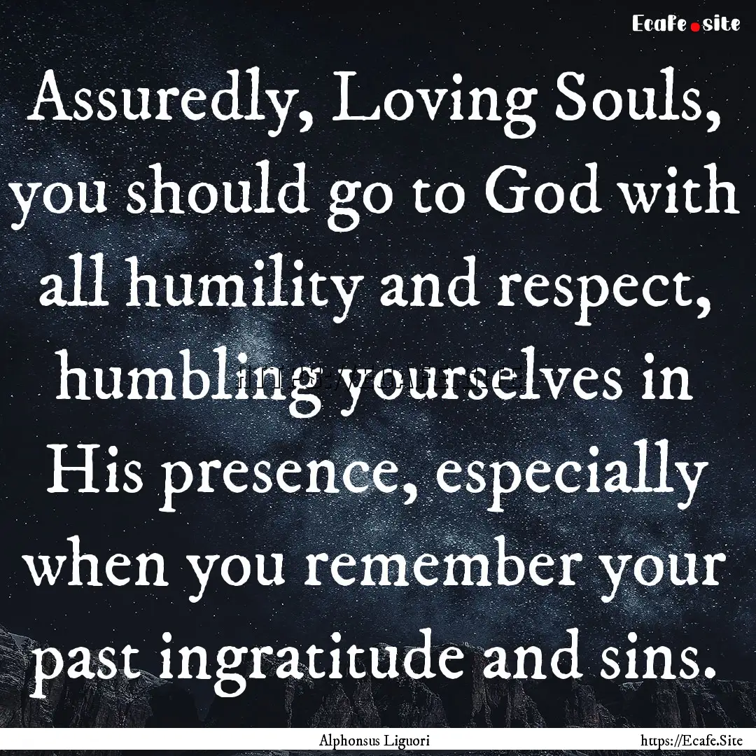 Assuredly, Loving Souls, you should go to.... : Quote by Alphonsus Liguori