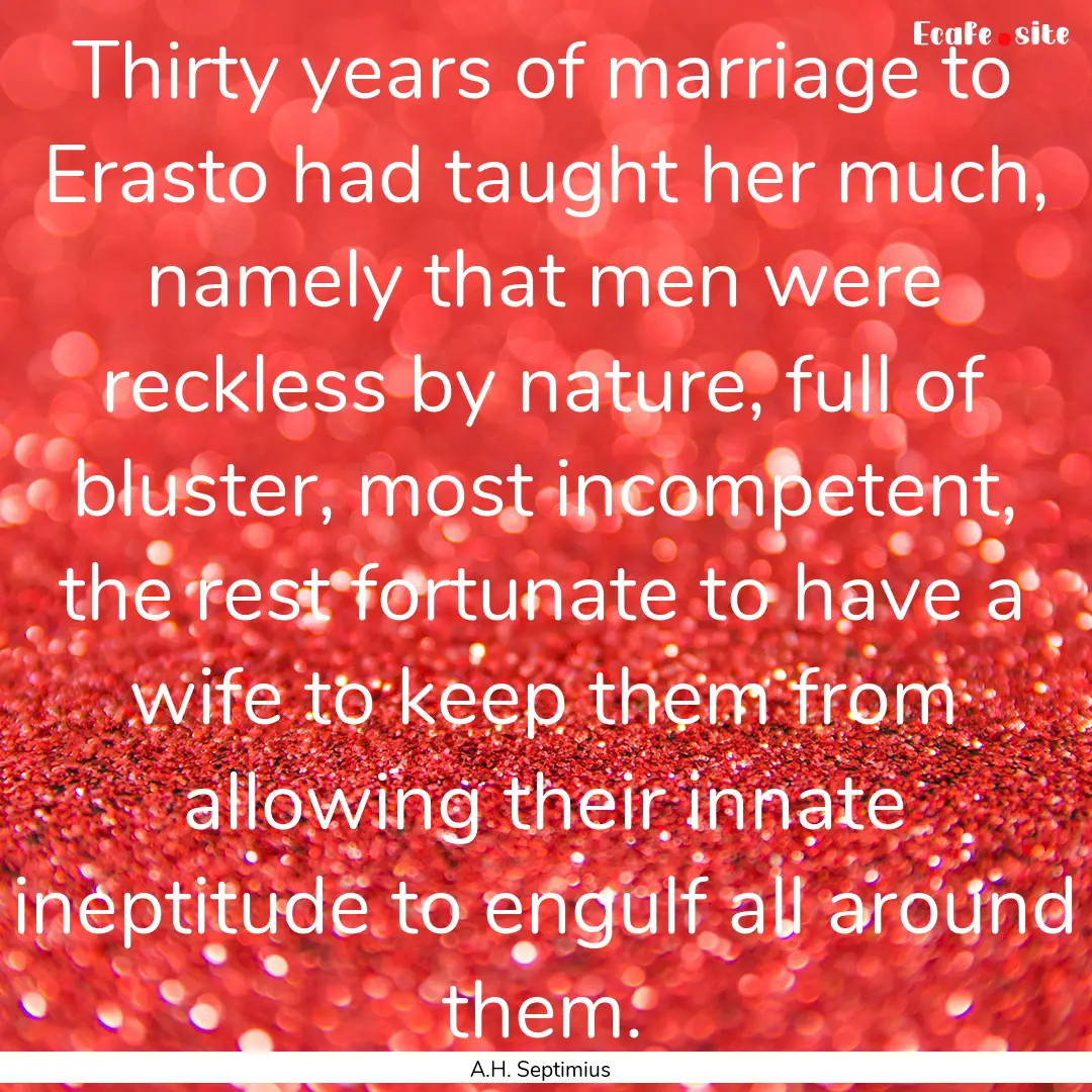 Thirty years of marriage to Erasto had taught.... : Quote by A.H. Septimius