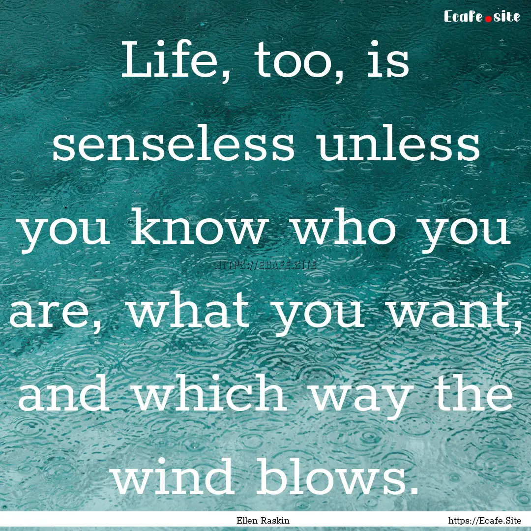 Life, too, is senseless unless you know who.... : Quote by Ellen Raskin