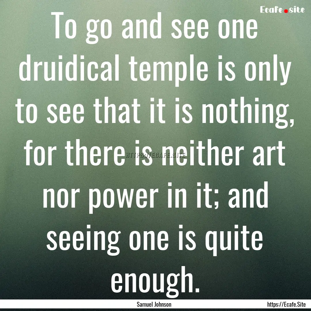 To go and see one druidical temple is only.... : Quote by Samuel Johnson