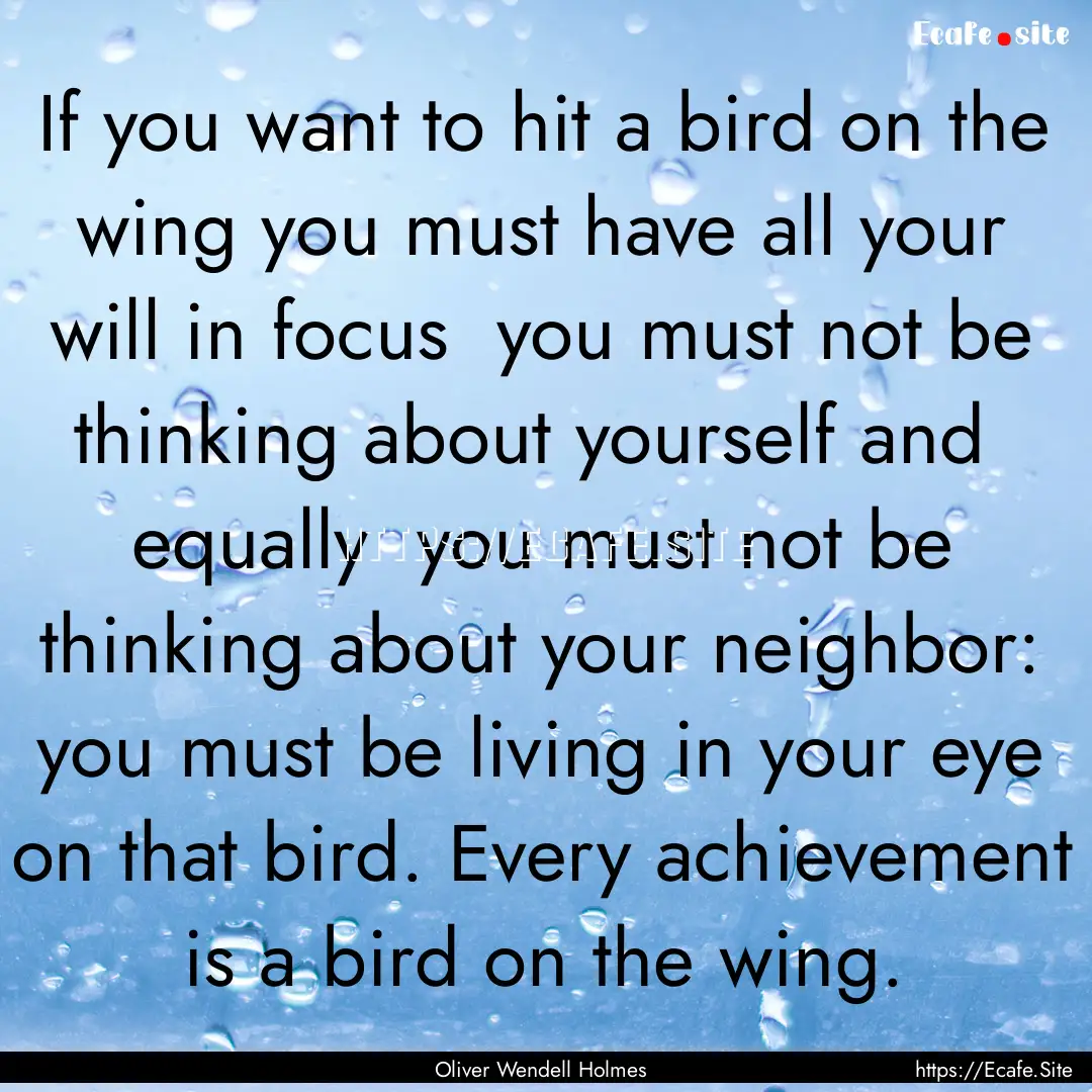 If you want to hit a bird on the wing you.... : Quote by Oliver Wendell Holmes