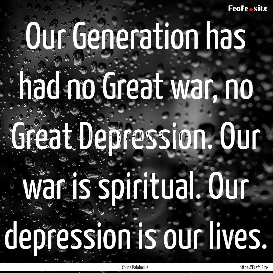 Our Generation has had no Great war, no Great.... : Quote by Chuck Palahniuk