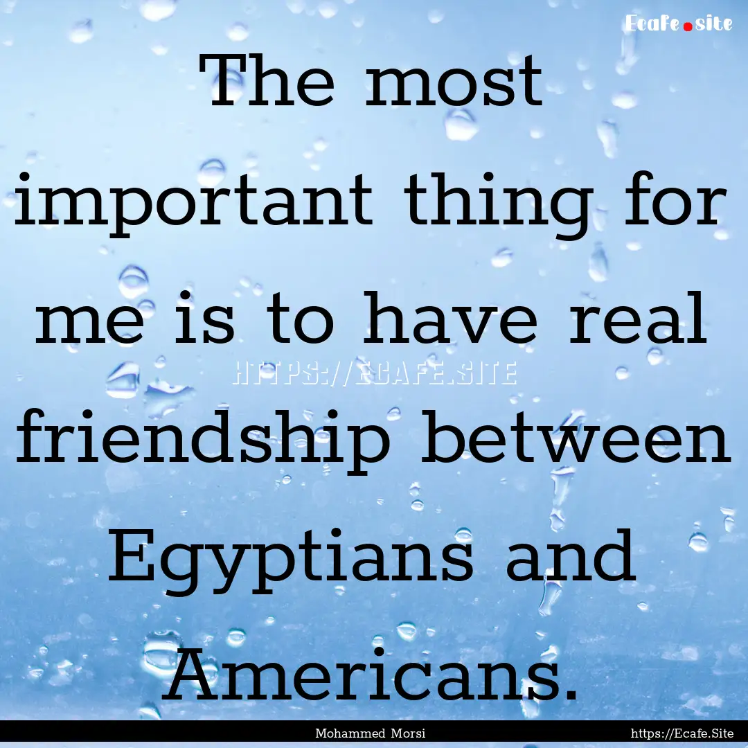 The most important thing for me is to have.... : Quote by Mohammed Morsi