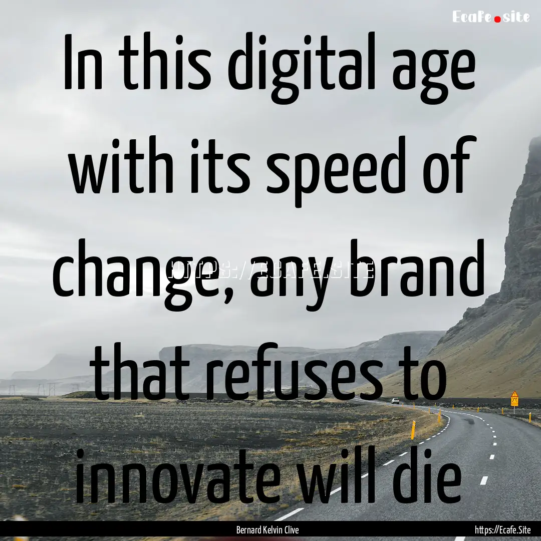 In this digital age with its speed of change,.... : Quote by Bernard Kelvin Clive