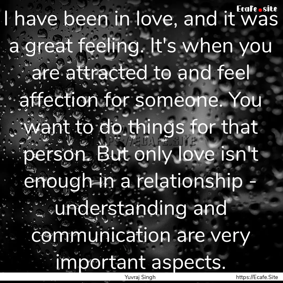 I have been in love, and it was a great feeling..... : Quote by Yuvraj Singh