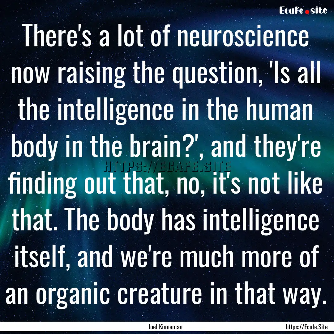 There's a lot of neuroscience now raising.... : Quote by Joel Kinnaman