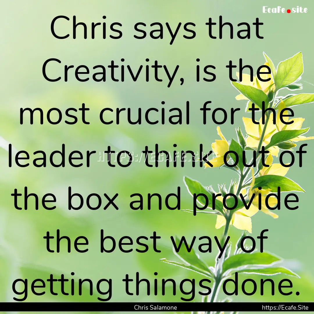 Chris says that Creativity, is the most crucial.... : Quote by Chris Salamone