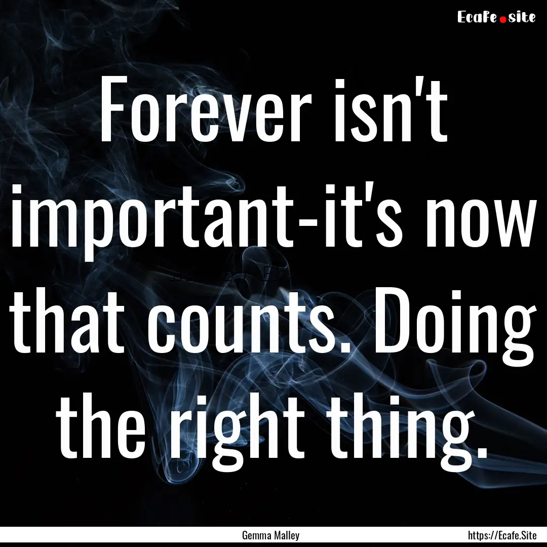 Forever isn't important-it's now that counts..... : Quote by Gemma Malley