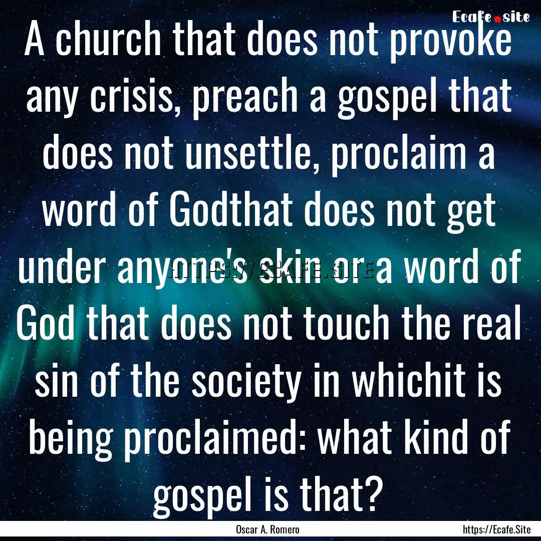 A church that does not provoke any crisis,.... : Quote by Oscar A. Romero