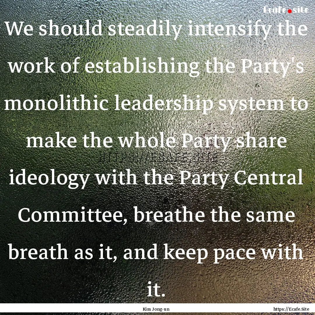 We should steadily intensify the work of.... : Quote by Kim Jong-un