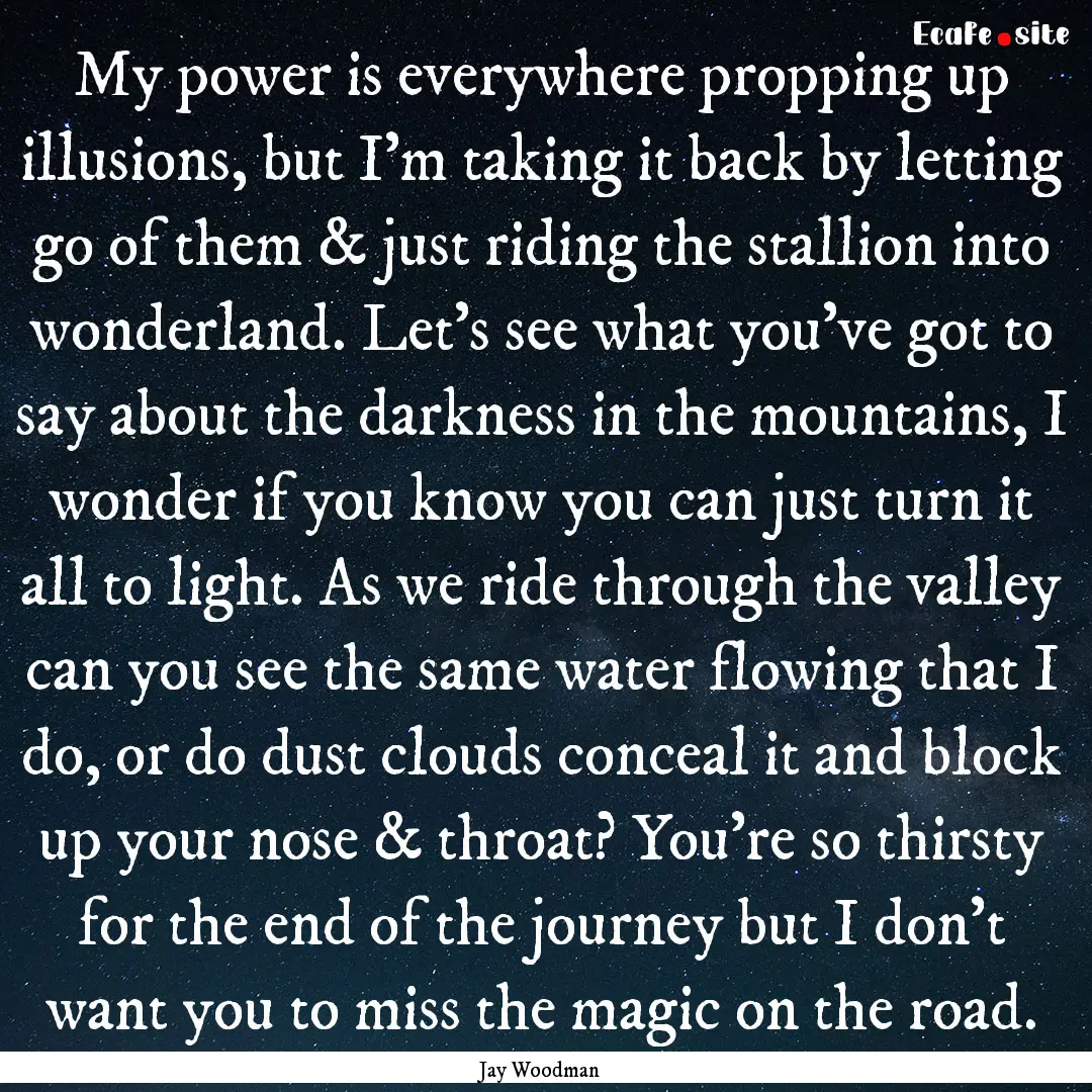 My power is everywhere propping up illusions,.... : Quote by Jay Woodman