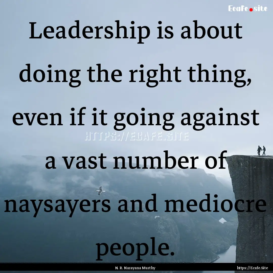 Leadership is about doing the right thing,.... : Quote by N. R. Narayana Murthy