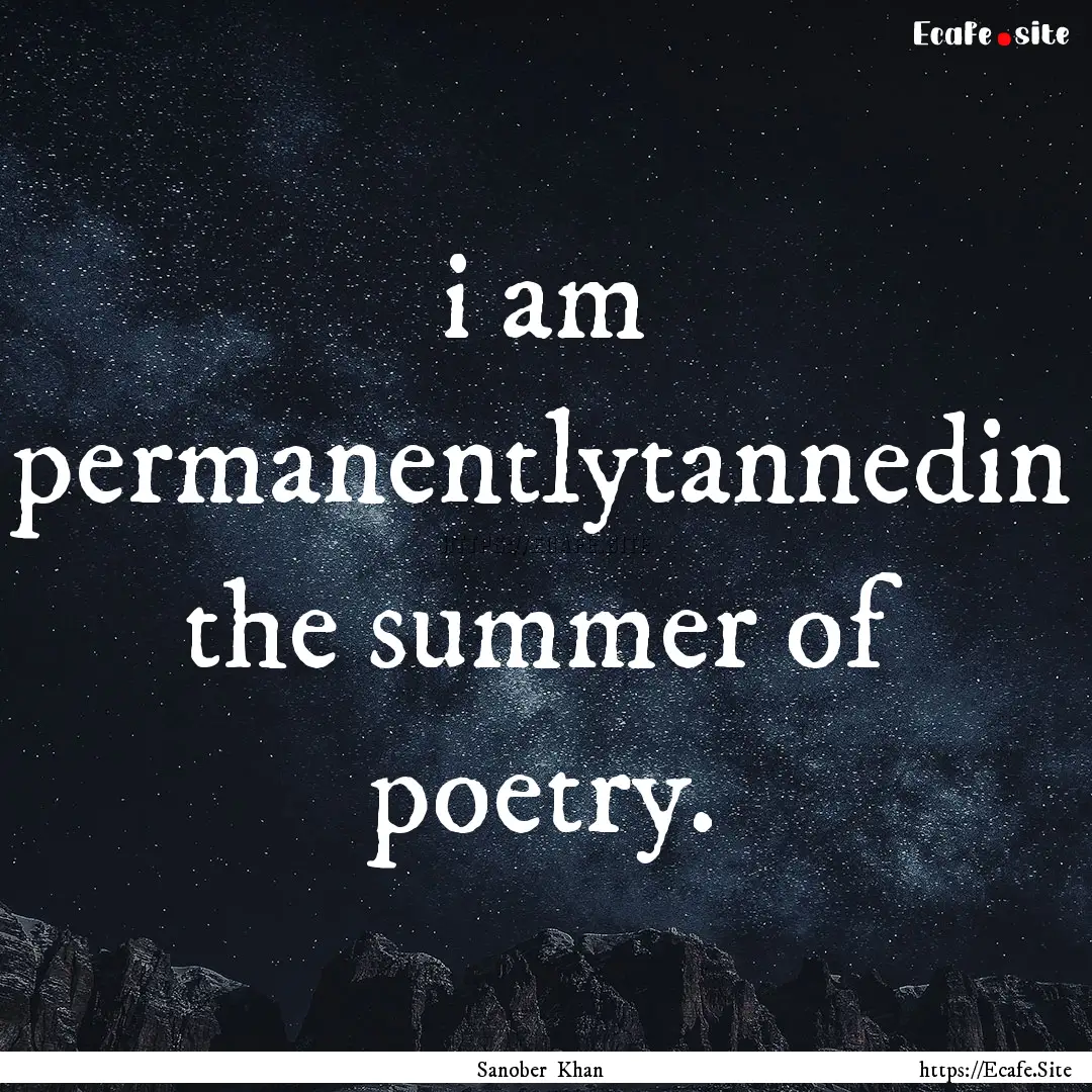 i am permanentlytannedin the summer of poetry..... : Quote by Sanober Khan