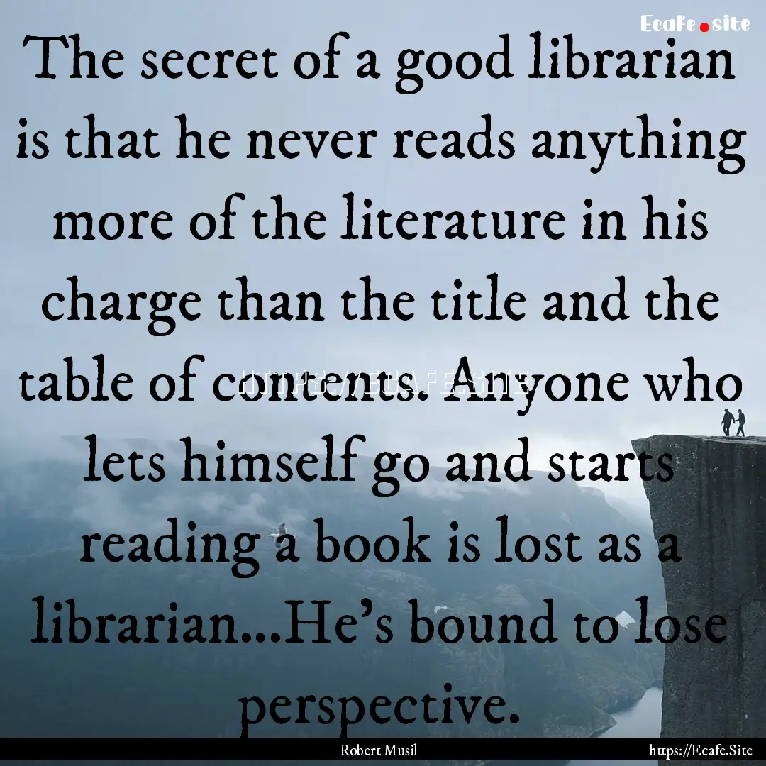 The secret of a good librarian is that he.... : Quote by Robert Musil