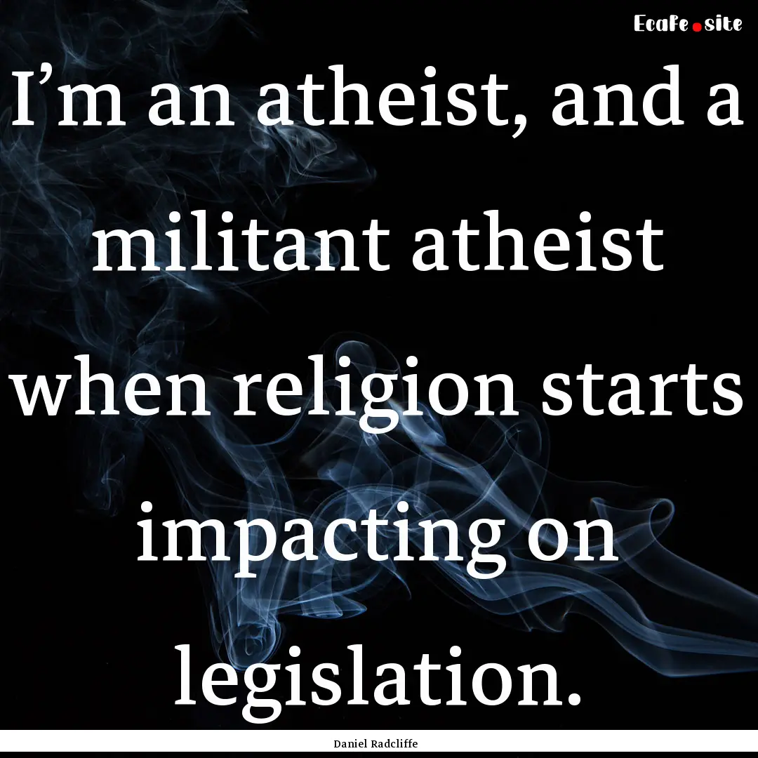 I’m an atheist, and a militant atheist.... : Quote by Daniel Radcliffe