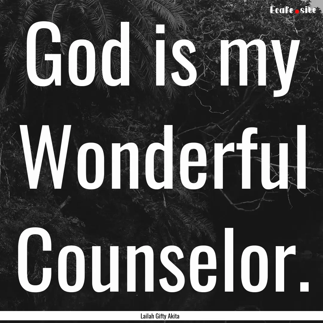 God is my Wonderful Counselor. : Quote by Lailah Gifty Akita