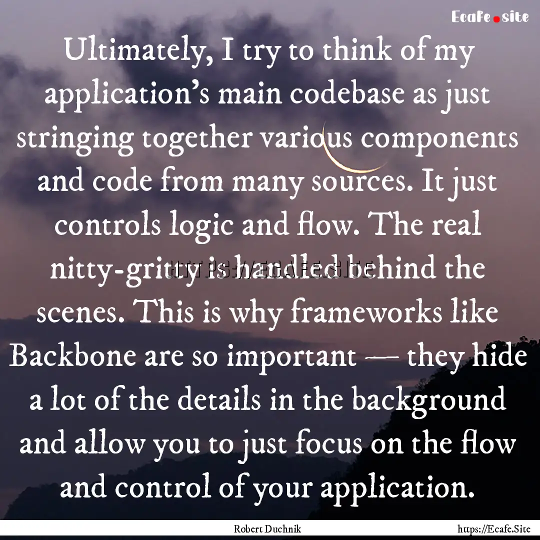 Ultimately, I try to think of my application’s.... : Quote by Robert Duchnik