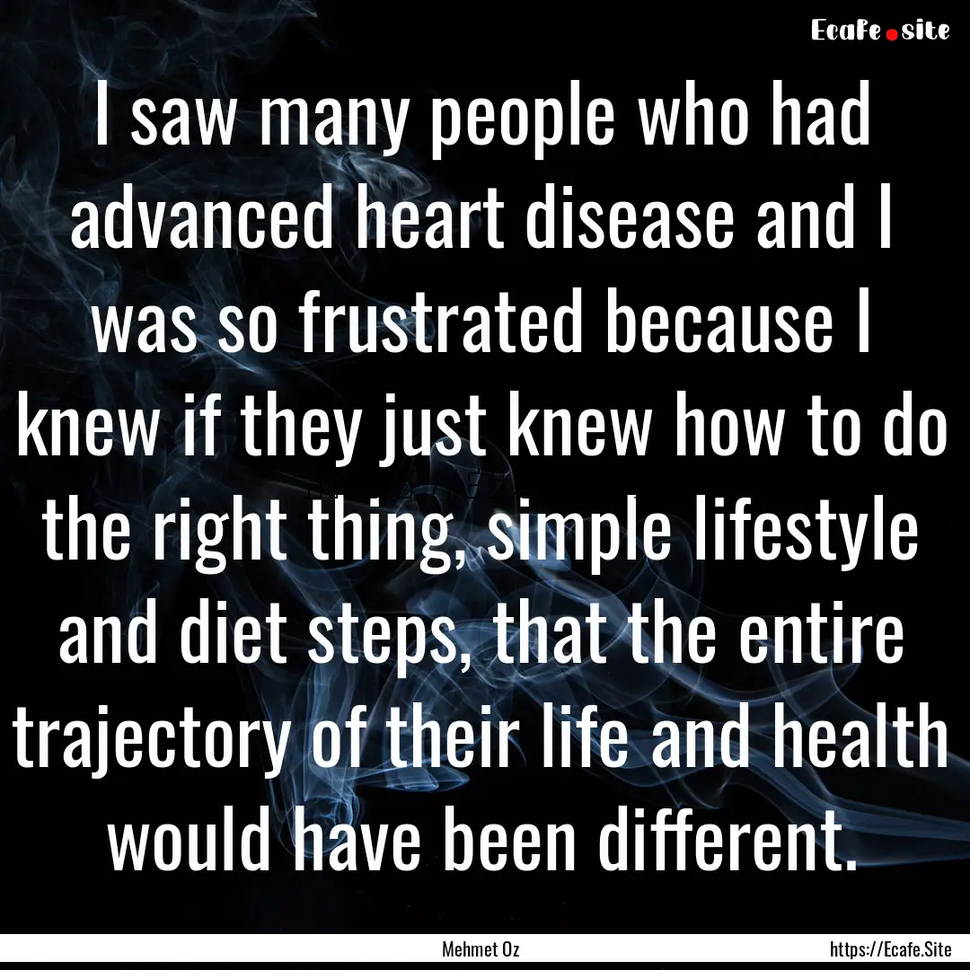 I saw many people who had advanced heart.... : Quote by Mehmet Oz