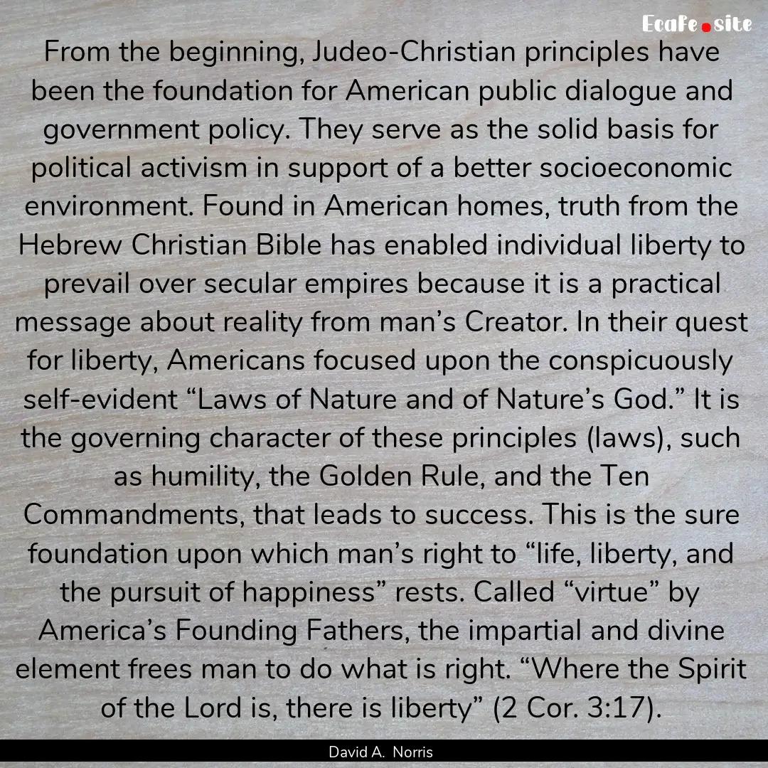 From the beginning, Judeo-Christian principles.... : Quote by David A. Norris