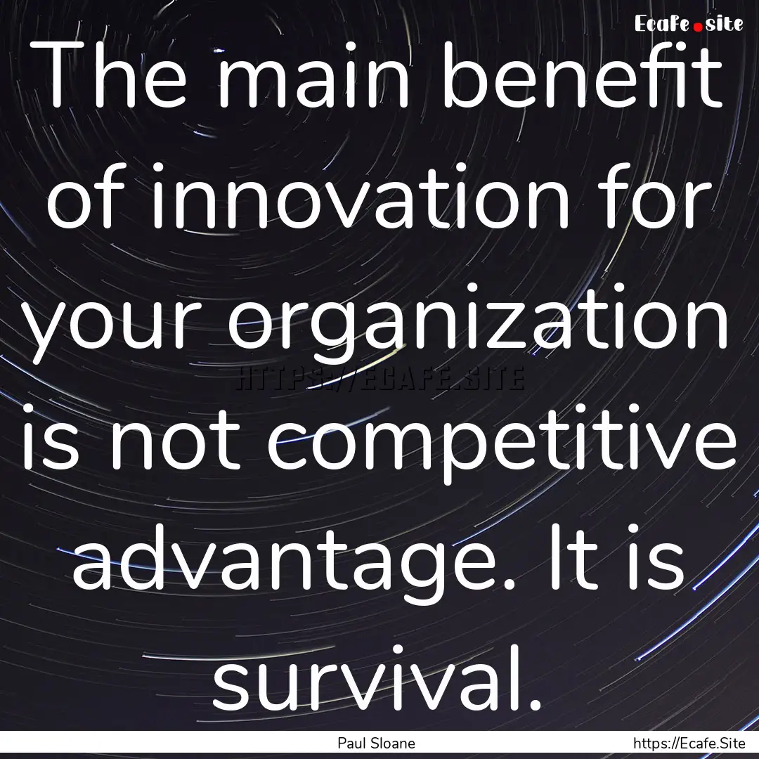 The main benefit of innovation for your organization.... : Quote by Paul Sloane