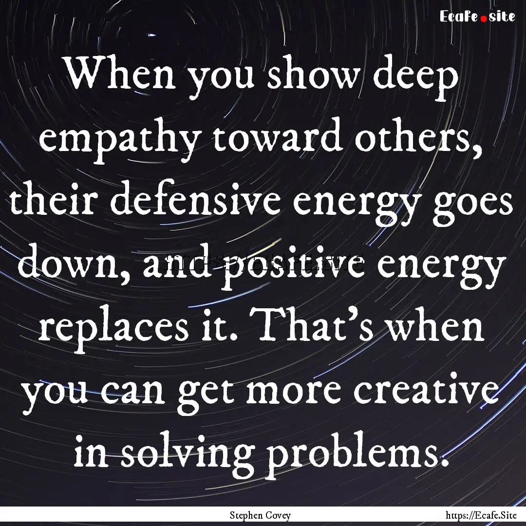 When you show deep empathy toward others,.... : Quote by Stephen Covey