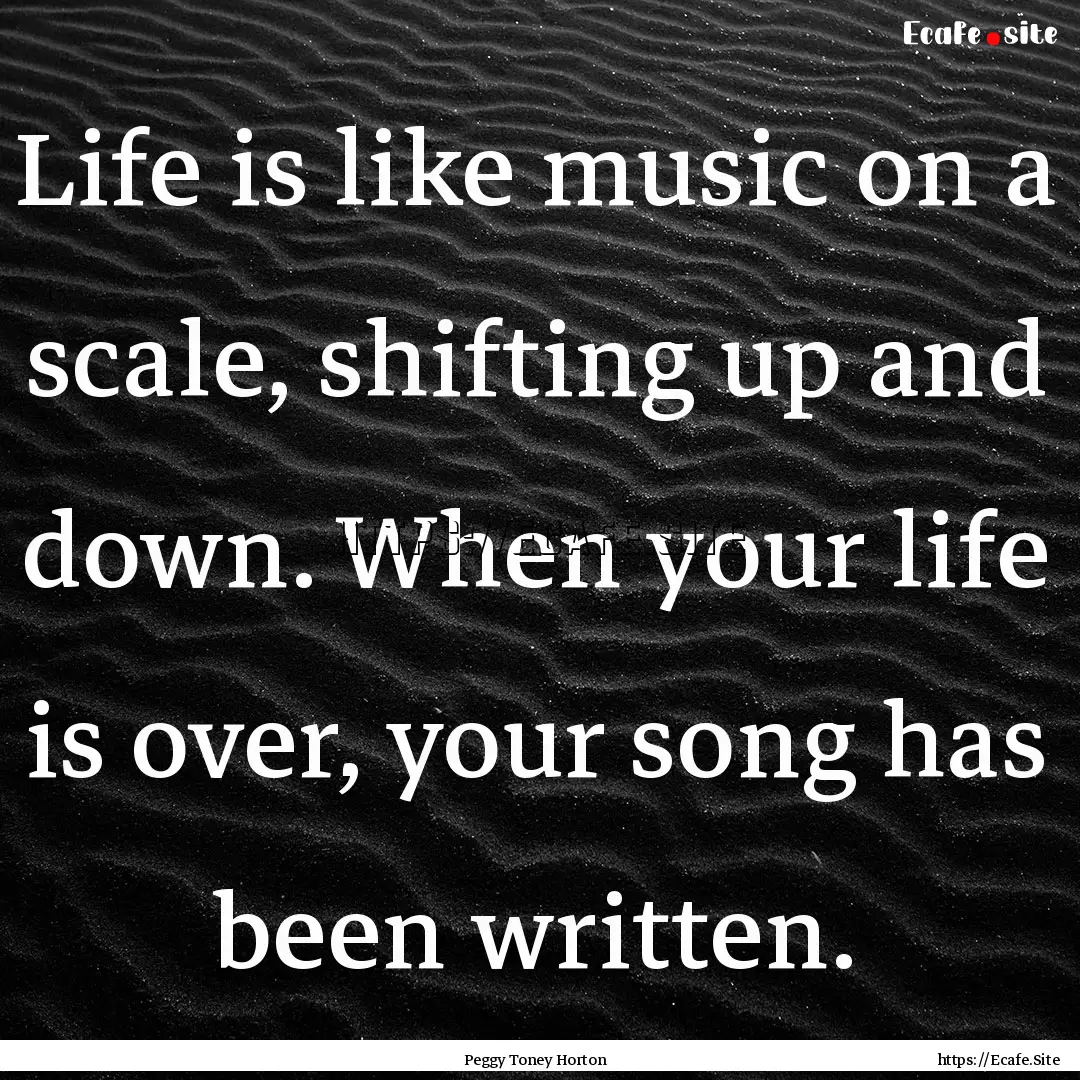 Life is like music on a scale, shifting up.... : Quote by Peggy Toney Horton