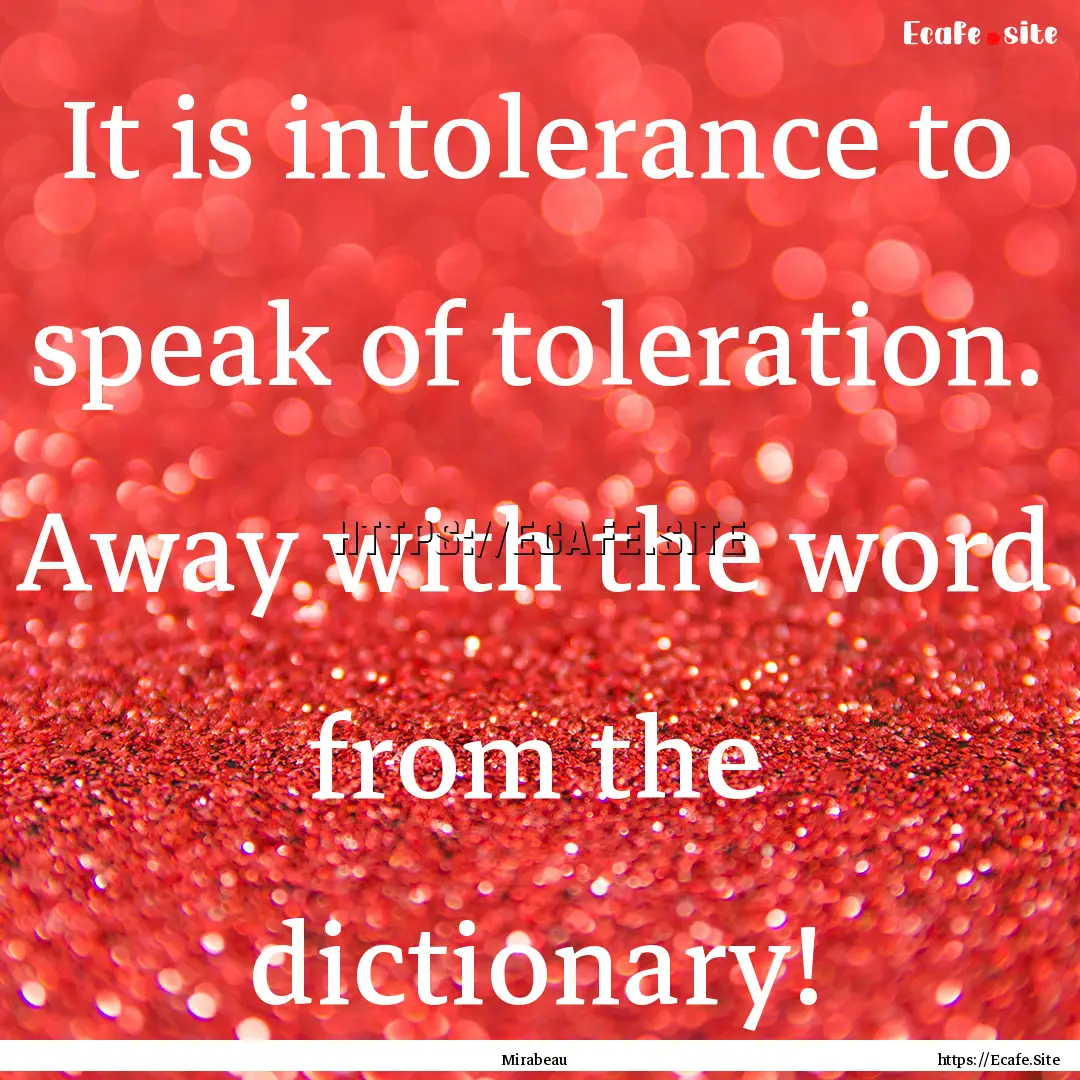 It is intolerance to speak of toleration..... : Quote by Mirabeau