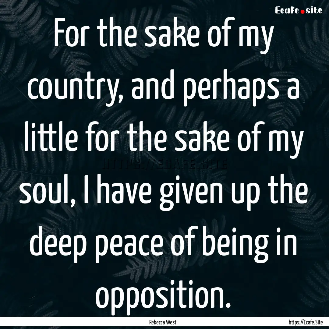 For the sake of my country, and perhaps a.... : Quote by Rebecca West