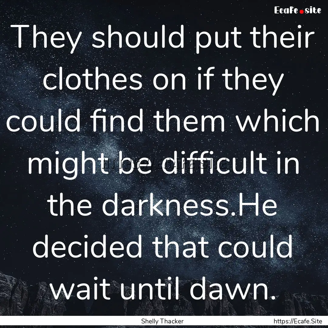 They should put their clothes on if they.... : Quote by Shelly Thacker