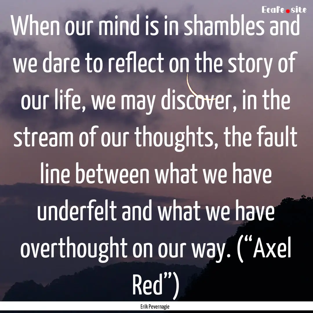 When our mind is in shambles and we dare.... : Quote by Erik Pevernagie