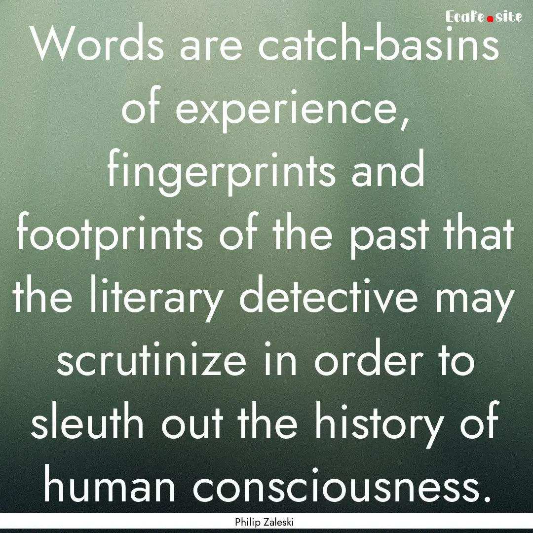 Words are catch-basins of experience, fingerprints.... : Quote by Philip Zaleski