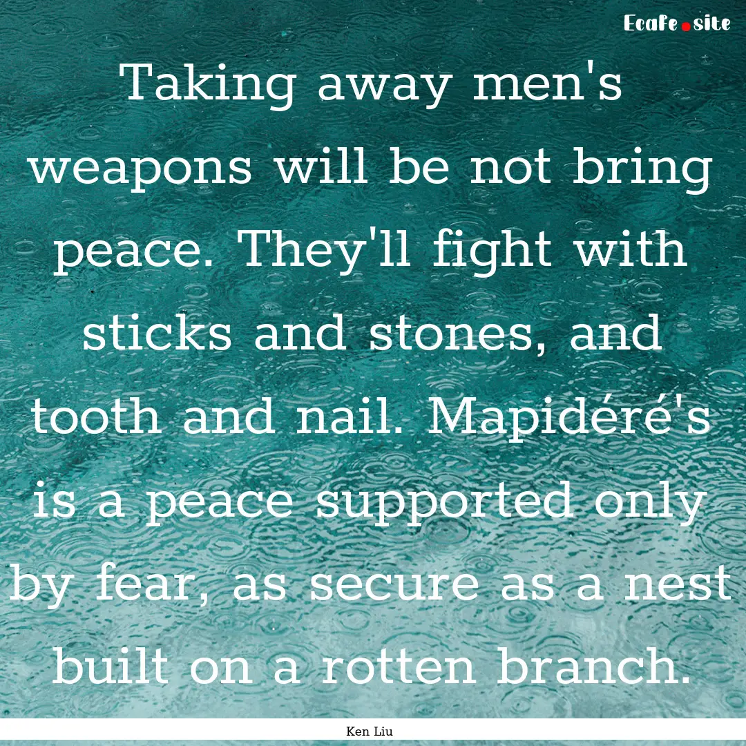 Taking away men's weapons will be not bring.... : Quote by Ken Liu