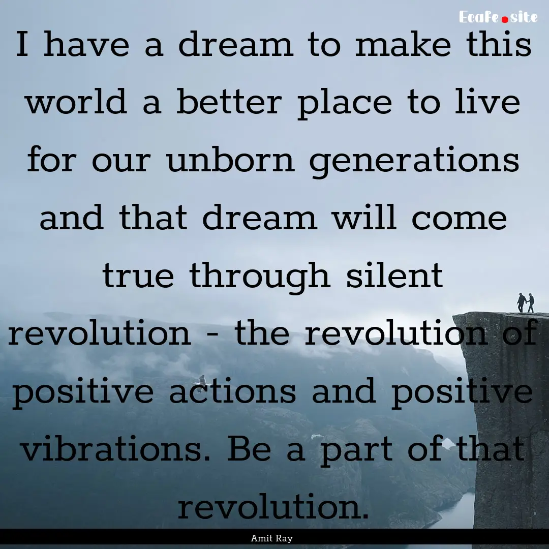 I have a dream to make this world a better.... : Quote by Amit Ray