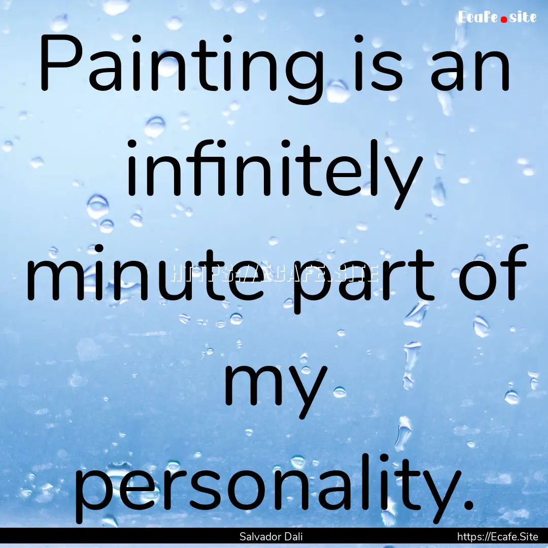 Painting is an infinitely minute part of.... : Quote by Salvador Dali