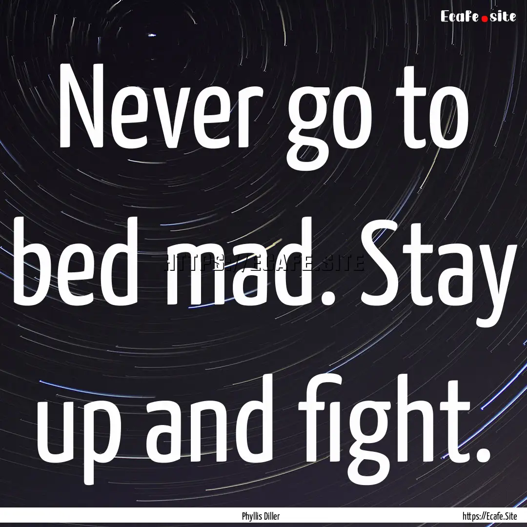 Never go to bed mad. Stay up and fight. : Quote by Phyllis Diller