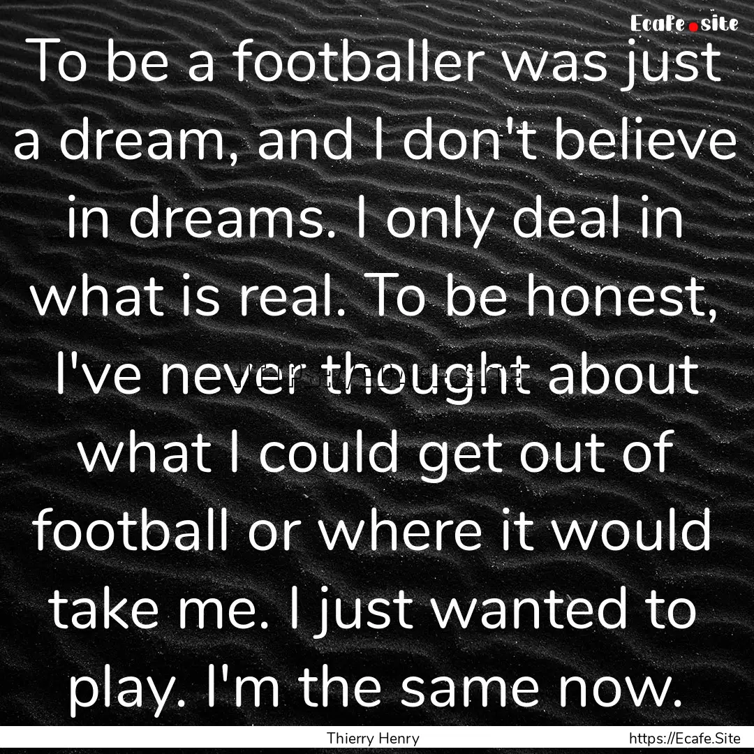 To be a footballer was just a dream, and.... : Quote by Thierry Henry