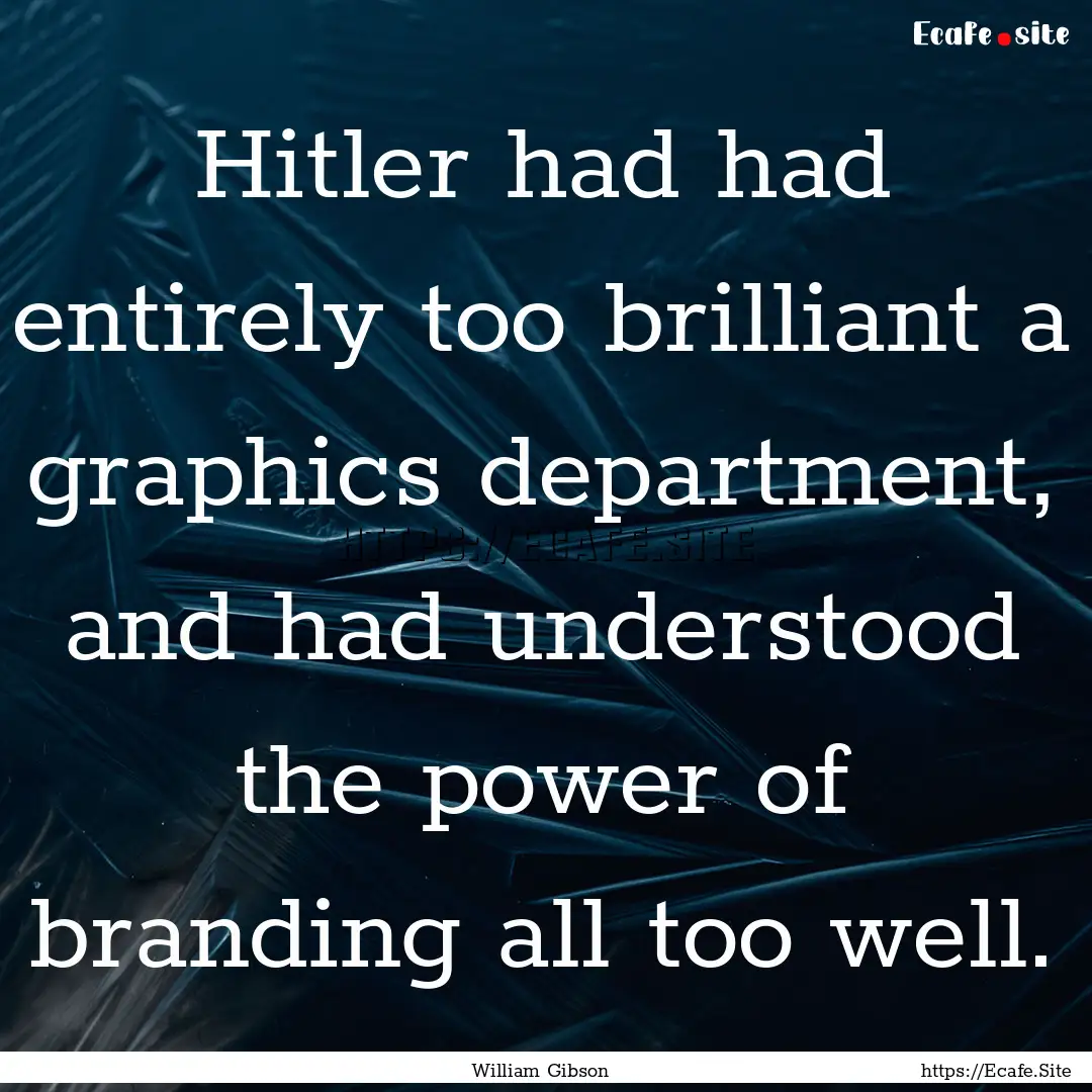 Hitler had had entirely too brilliant a graphics.... : Quote by William Gibson