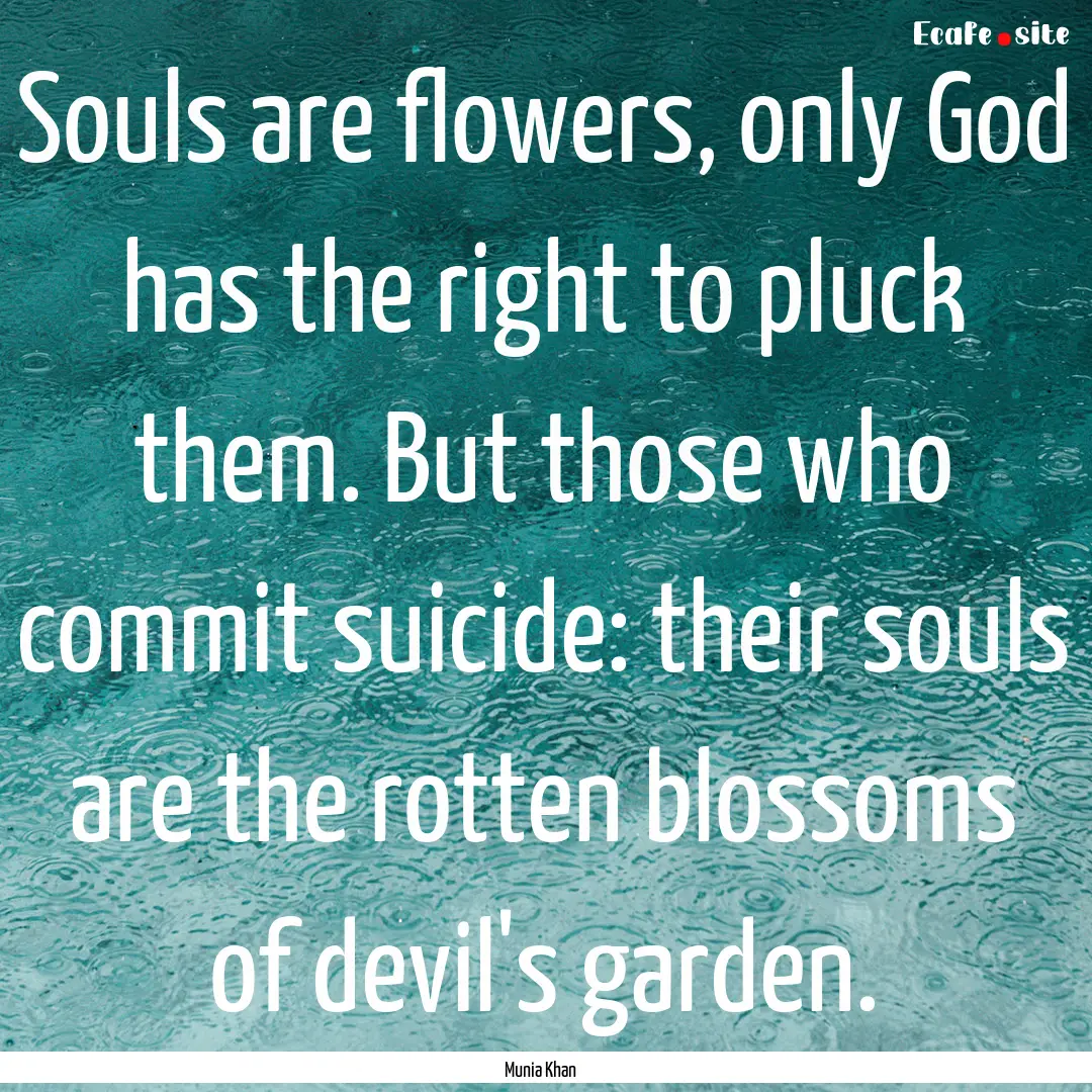 Souls are flowers, only God has the right.... : Quote by Munia Khan