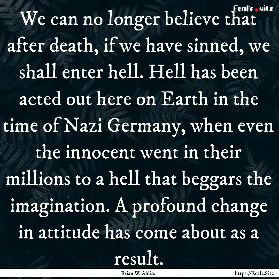 We can no longer believe that after death,.... : Quote by Brian W. Aldiss