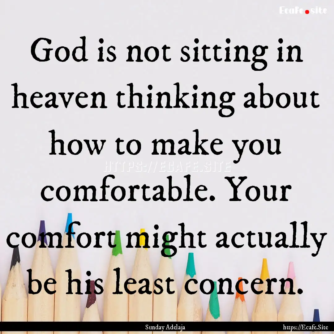 God is not sitting in heaven thinking about.... : Quote by Sunday Adelaja